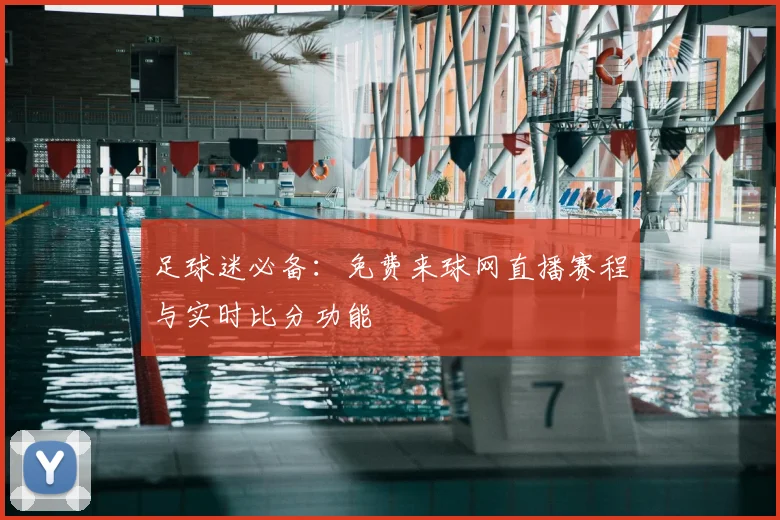 足球迷必备：免费来球网直播赛程与实时比分功能