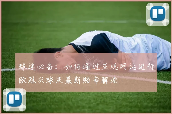 球迷必备：如何通过正规网站进行欧冠买球及最新赔率解读