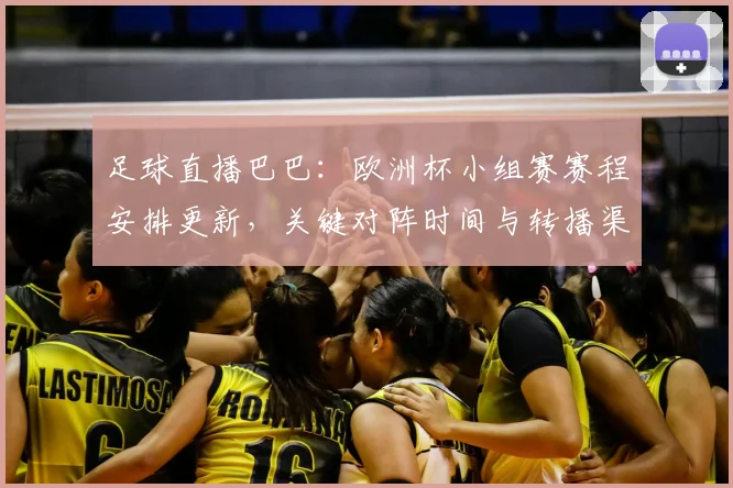 足球直播巴巴：欧洲杯小组赛赛程安排更新，关键对阵时间与转播渠道影响需关注