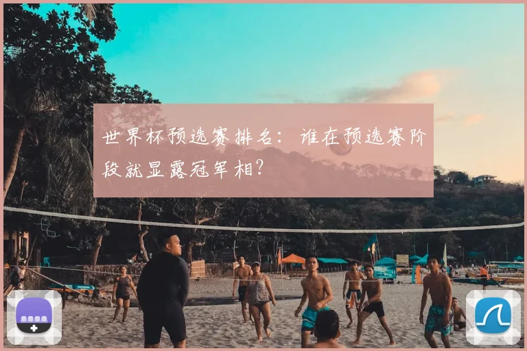 世界杯预选赛排名：谁在预选赛阶段就显露冠军相？